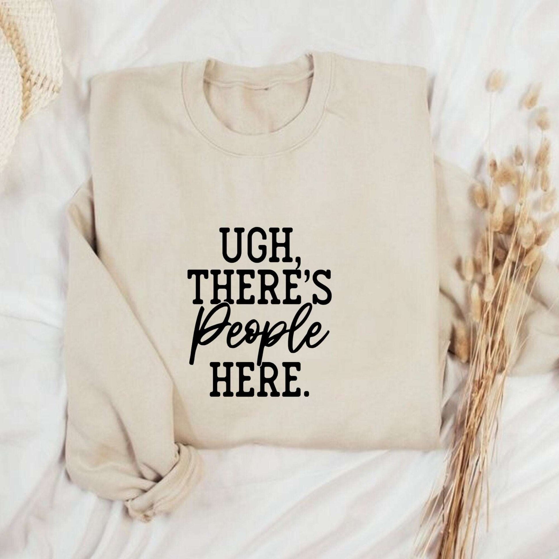 Ugh, there’s people here Sweatshirt